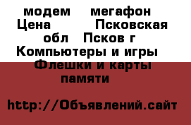 модем 3G мегафон › Цена ­ 500 - Псковская обл., Псков г. Компьютеры и игры » Флешки и карты памяти   
